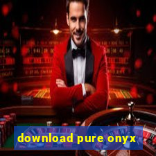 download pure onyx